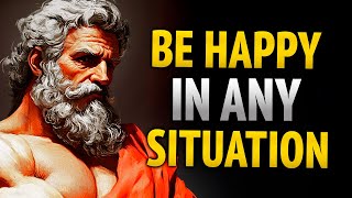 BE HAPPY IN ANY SITUATION: 8 LESSONS OF STOICISM