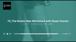Episode 70: The Kinetic Man Movement with Stuart Grazier