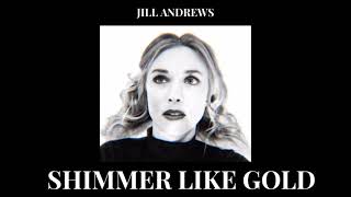 Jill Andrews - "Shimmer Like Gold" (Official Audio)