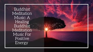 Buddhist Meditation Music: A Healing Buddhist Meditation Music For Positive Energy 🌺