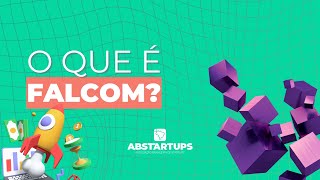 O que é o FALCOM? - Abstartups Explica
