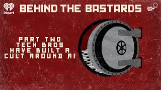 Part Two: Tech Bros Have Built A Cult Around AI | BEHIND THE BASTARDS