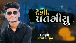 //Desi Pataṅgīyu//દેશી પતંગીયુ//singer: vipul susra//