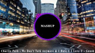 We Dont Talk Anymore vs I Hate U I Love U (Mashup) Charlie Puth Ft Selena , Gnash Ft Olivia