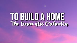 To Build A Home - The Cinematic Orchestras - (Lyrics)(Slowed)