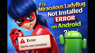 How to Fix Miraculous Ladybug Game Not Installed Error on Android