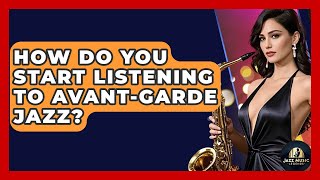 How Do You Start Listening To Avant-garde Jazz? - Jazz Music Legends