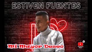 Mi Mayor Deseo -  Autor : JUAN YOLIS PEREZ - Interprete : Estiven Fuentes
