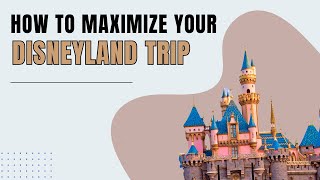 How To Maximize Your Disneyland Trip | Tips for an Unforgettable Experience
