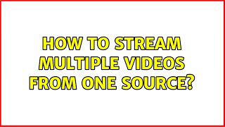 Ubuntu: How to stream multiple videos from one source?