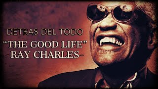 "Detras del Todo" #4 / Ray Charles - "The Good Life"./