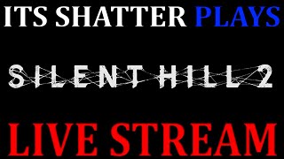 Its Shatter Plays Silent Hill 2 Remake - Live Stream Part 4