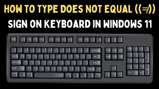 How to Type Does Not Equal ≠ Sign on Keyboard in Windows 11