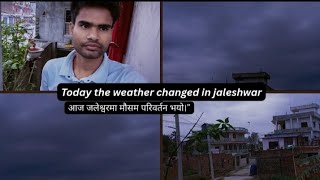   Today, the weather changed in Jaleshwar.”      आज जलेश्वरमा मौसम परिवर्तन भयो।”