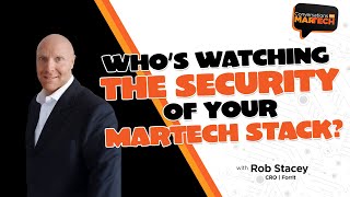 Who’s watching the security of your martech stack? with Rob Stacey