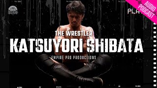 THE WRESTLER - Katsuyori Shibata (EMPIRE Audio Podcast Ep.2)