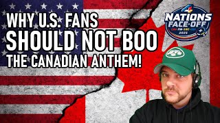 WHY U.S. FANS SHOULD NOT BOO THE CANADIAN ANTHEM!