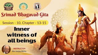 Srimad Bhagavad Gita - Session - 10, Chapter - 13-15 | Inner witness of all beings