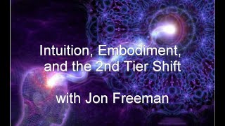 Intuition, Embodiment and the 2nd Tier Shift + Q&A (with Jon Freeman)
