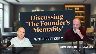 Compounding Leaders Ep1: Brett Kelly (Kelly Partners Group) Explains Founder's Mentality
