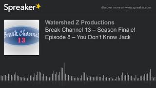 Break Channel 13 – Season Finale! Episode 8 – You Don’t Know Jack