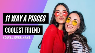 11 Ways A Pisces is the COOLEST Friend You'll EVER Have
