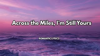 Across the Miles,I’m Still Yours|💋|Song captures the longing & unwavering love felt across distance|