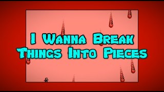 I Wanna Break Things Into Pieces