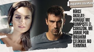 Birce Akalay: Although you broke my heart, my love for ̇brahim çelikkol does not end