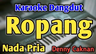 ROPANG - KARAOKE || NADA PRIA COWOK || Versi Koplo || Denny Caknan ft NDX AKA