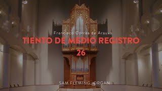 "Tiento de Medio Registro [26]" (Francisco Correa de Arauxo); Sam Fleming, organ