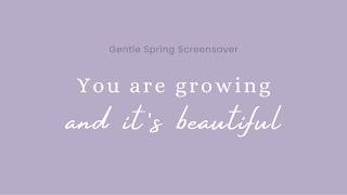 You Are Growing and It’s Beautiful | Self Worth, Personal Growth & Gentle Confidence Screensaver 2H