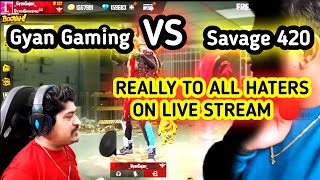 Finally Reply To All Haters Gyan Bhai On Live Stream @Gyan Gaming  vs  @Savage 420    PART 01
