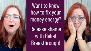Want to know how to fix your money energy? Release shame with Belief Breakthrough!
