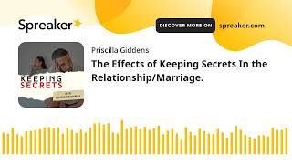 The Effects of Keeping Secrets In the Relationship/Marriage.
