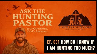 Am I hunting too much? | Ask The Hunting Pastor | Ep. 001
