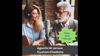 Agentic AI versus Custom Chatbots - Deep Dive Podcast