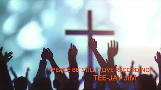 "Peace Be Still" (Live Recording) - Tee-Jay Jim
