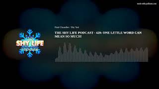 THE SHY LIFE PODCAST - 429: ONE LITTLE WORD CAN MEAN SO MUCH!
