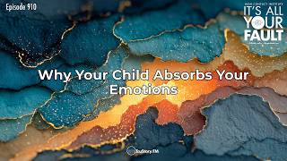 Why Your Child Absorbs Your Emotions