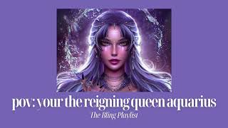 pov: your the reigning queen aquarius sped up | The Bling Playlist ✨