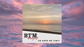 BTM Project - Ce Este De Iubit