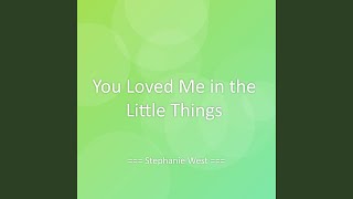 You Loved Me in the Little Things