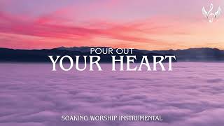 Pour Out Your Heart - Soaking Worship Instrumental | Prayer and Devotional