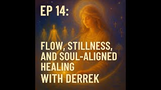 EP 14: Flow, Stillness, and Soul Aligned Healing with Derrek Bottoms