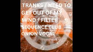TRANKS : NEED TO GET OUT OF MY MIND - FILTER SEQUENCE'S CLUB ONION MIX