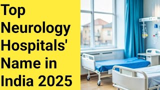 Top Neurology Hospitals' Name in India 2025 | Private and Govt Neuro Hospitals 