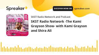 SKST Radio Network -The Kami Grayson Show- with Kami Grayson and Shira Ali