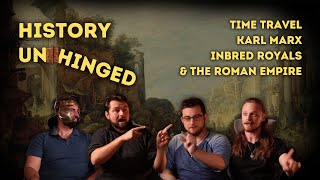 Time Travel, Inbred Royals, Karl Marx, and the Roman Empire | History Unhinged Episode 1