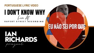 "I Don't Know Why" - Portuguese Lyric Video -  by Ian Richards Project